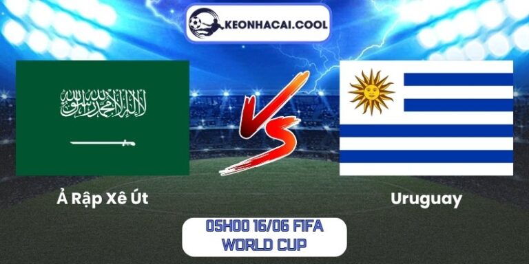 Soi kèo Ả Rập Xê Út vs Uruguay (05h00 16/06, FIFA World Cup) 4 Ả Rập Xê Út vs Uruguay