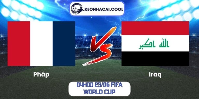 Soi Kèo Pháp Vs Iraq (04h00 23/06, FIFA World Cup) 5 Pháp vs Iraq