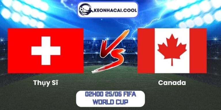 Soi Kèo Thụy Sĩ Vs Canada (02h00 25/06, FIFA World Cup) 8 Thụy Sĩ vs Canada