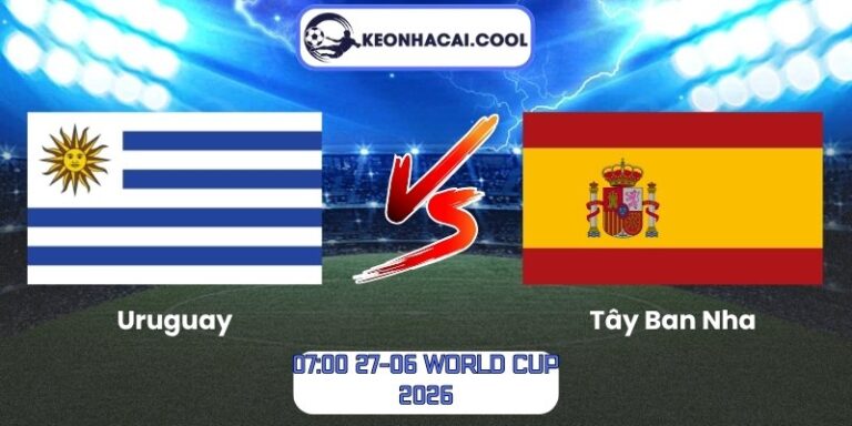 Soi kèo Uruguay vs Tây Ban Nha (07:00 27-06, World Cup 2026) 7 Uruguay vs Tây Ban Nha